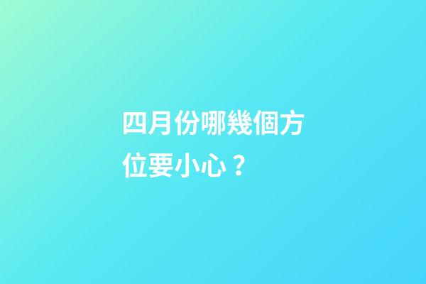 四月份哪幾個方位要小心？